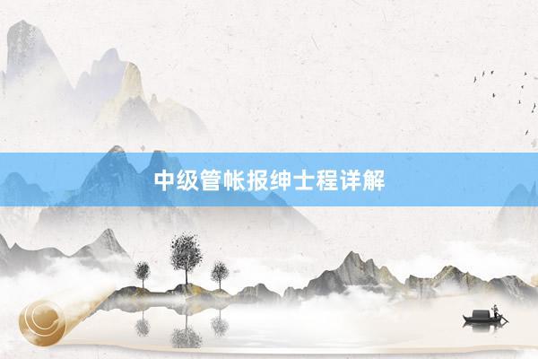 中级管帐报绅士程详解