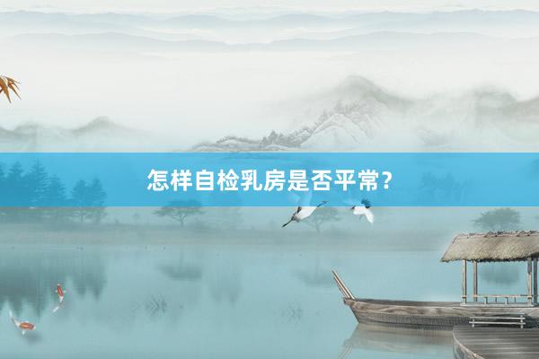 怎样自检乳房是否平常？