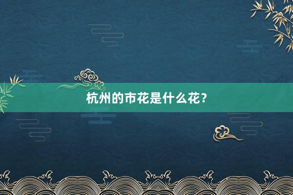 杭州的市花是什么花？